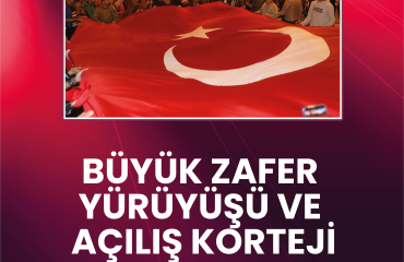 BÜYÜK ZAFER YÜRÜYÜŞÜ VE AÇILIŞ KORTEJİ